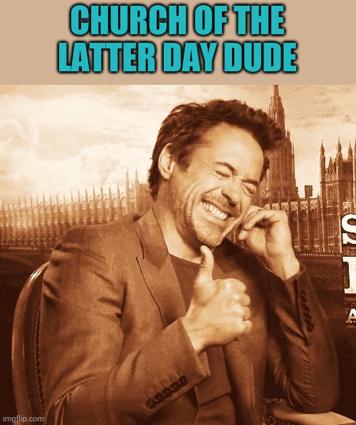 laughing | CHURCH OF THE LATTER DAY DUDE | image tagged in laughing | made w/ Imgflip meme maker