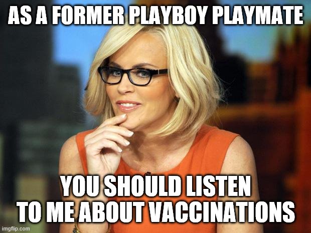 Jenny MCCarthy Antivax | AS A FORMER PLAYBOY PLAYMATE YOU SHOULD LISTEN TO ME ABOUT VACCINATIONS | image tagged in jenny mccarthy antivax | made w/ Imgflip meme maker