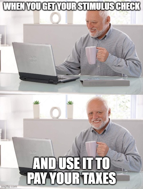 Old man cup of coffee |  WHEN YOU GET YOUR STIMULUS CHECK; AND USE IT TO PAY YOUR TAXES | image tagged in old man cup of coffee,coronavirus,stimulus check | made w/ Imgflip meme maker