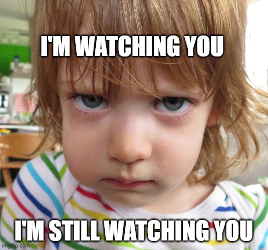 I'm Watching You | I'M WATCHING YOU; I'M STILL WATCHING YOU | image tagged in angry kid,frown,not impressed | made w/ Imgflip meme maker
