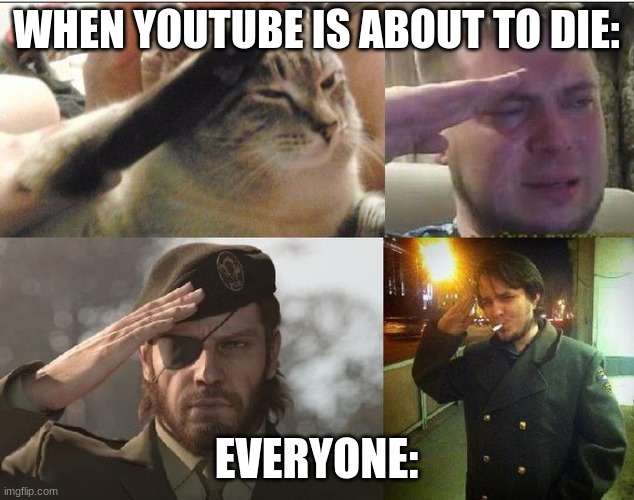 ;-; | WHEN YOUTUBE IS ABOUT TO DIE:; EVERYONE: | image tagged in ozon's salute,youtube | made w/ Imgflip meme maker