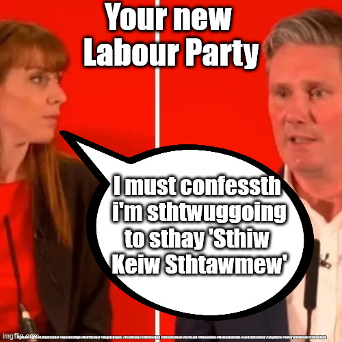 Sir Keir Starmer Angela Rayner | Your new 
Labour Party; I must confessth 
i'm sthtwuggoing to sthay 'Sthiw 
Keiw Sthtawmew'; #Labour #gtto #LabourLeader #wearecorbyn #KeirStarmer #AngelaRayner #LisaNandy #cultofcorbyn #labourisdead #toriesout #Momentum #Momentumkids #socialistsunday #stopboris #nevervotelabour #Labourleak | image tagged in labourisdead,cultofcorbyn,anti-semitism,momentum students,labourleak,starmer rayner | made w/ Imgflip meme maker