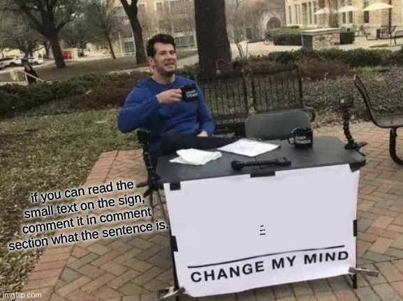 Change My Mind | if you can read the small text on the sign, comment it in comment section what the sentence is. toilet paper is delicious | image tagged in memes,change my mind | made w/ Imgflip meme maker