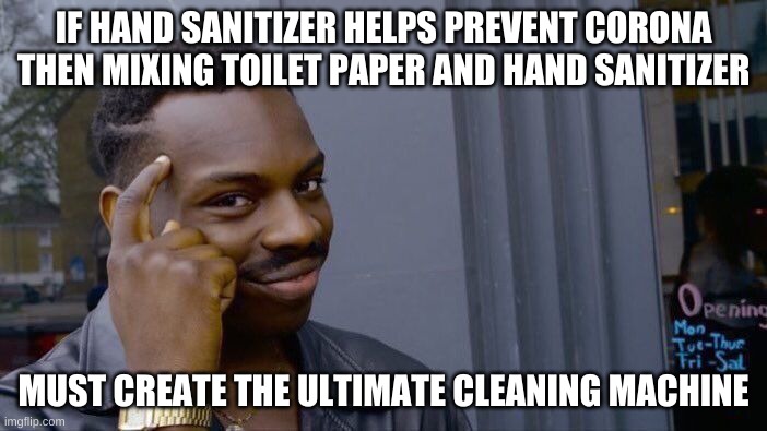 Roll Safe Think About It Meme | IF HAND SANITIZER HELPS PREVENT CORONA THEN MIXING TOILET PAPER AND HAND SANITIZER; MUST CREATE THE ULTIMATE CLEANING MACHINE | image tagged in memes,roll safe think about it | made w/ Imgflip meme maker