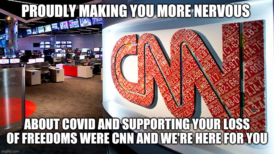 If CNN was honest | PROUDLY MAKING YOU MORE NERVOUS; ABOUT COVID AND SUPPORTING YOUR LOSS OF FREEDOMS WERE CNN AND WE'RE HERE FOR YOU | image tagged in cnn | made w/ Imgflip meme maker