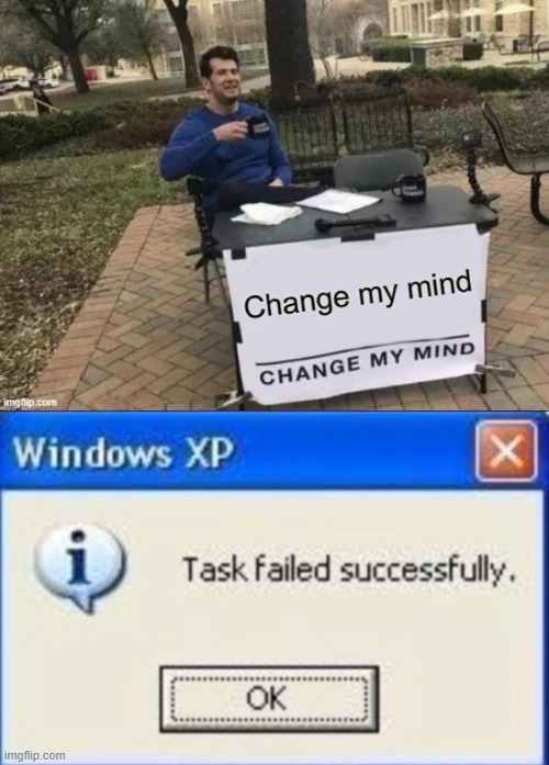 My brain hurts | image tagged in task failed successfully,change my mind,memes | made w/ Imgflip meme maker