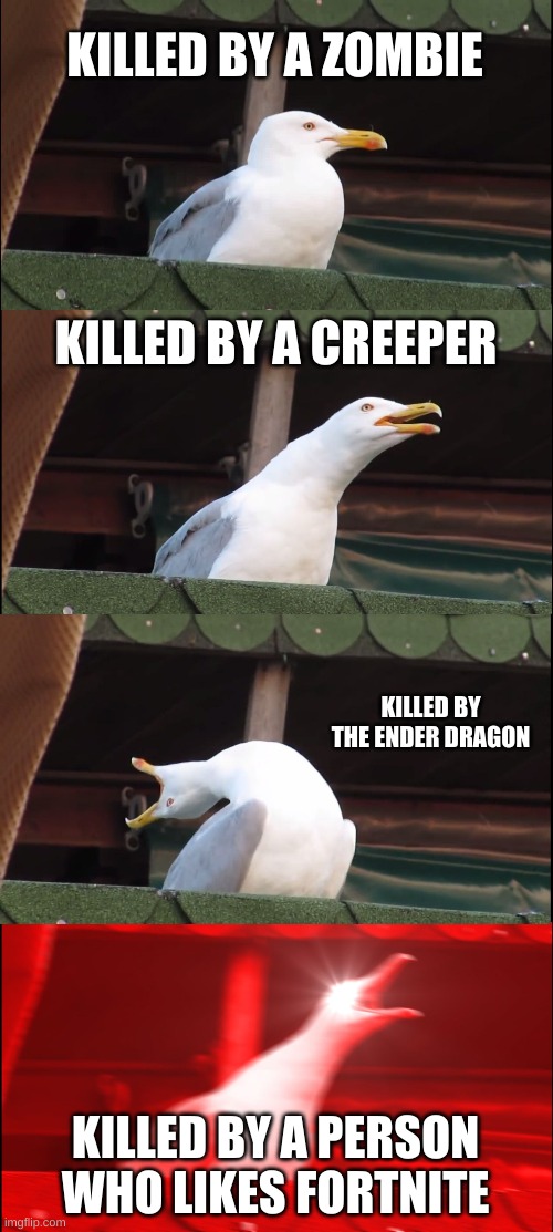 Inhaling Seagull Meme | KILLED BY A ZOMBIE; KILLED BY A CREEPER; KILLED BY THE ENDER DRAGON; KILLED BY A PERSON WHO LIKES FORTNITE | image tagged in memes,inhaling seagull | made w/ Imgflip meme maker