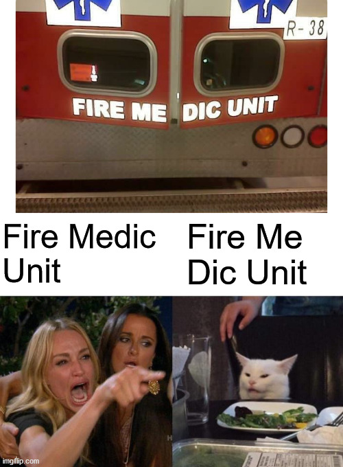 Seems kinda rude for an ambulance. | Fire Me Dic Unit; Fire Medic 
Unit | image tagged in memes,woman yelling at cat,ambulance,totally looks like | made w/ Imgflip meme maker