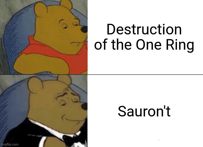 Tuxedo Winnie The Pooh | Destruction of the One Ring; Sauron't | image tagged in memes,tuxedo winnie the pooh | made w/ Imgflip meme maker