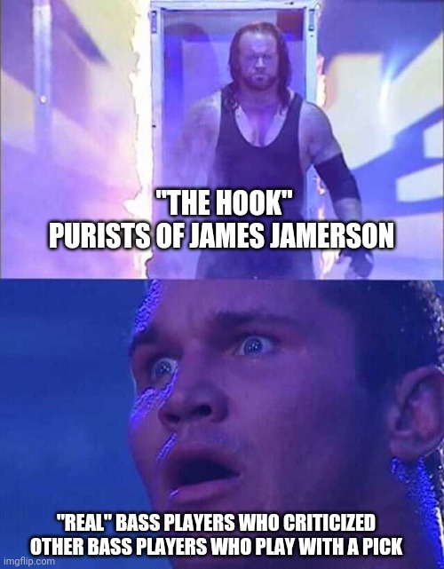 Randy Orton, Undertaker | "THE HOOK" PURISTS OF JAMES JAMERSON; "REAL" BASS PLAYERS WHO CRITICIZED OTHER BASS PLAYERS WHO PLAY WITH A PICK | image tagged in randy orton undertaker | made w/ Imgflip meme maker