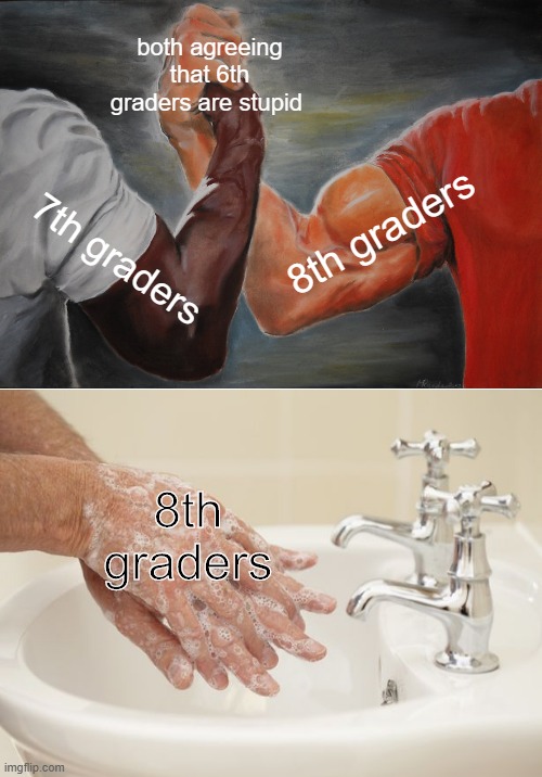 both agreeing that 6th graders are stupid; 8th graders; 7th graders; 8th graders | image tagged in memes,epic handshake | made w/ Imgflip meme maker
