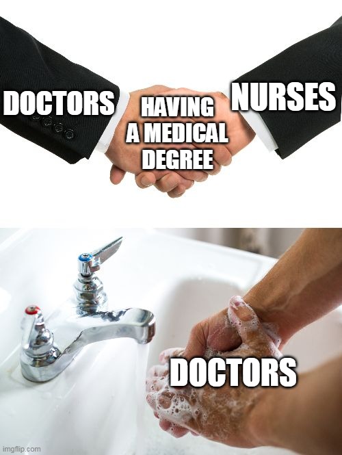 always wash your hands | NURSES; HAVING A MEDICAL DEGREE; DOCTORS; DOCTORS | image tagged in handshake washing hand | made w/ Imgflip meme maker