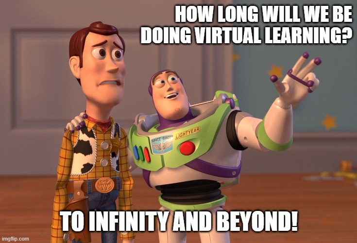 X, X Everywhere | HOW LONG WILL WE BE DOING VIRTUAL LEARNING? TO INFINITY AND BEYOND! | image tagged in memes,x x everywhere | made w/ Imgflip meme maker