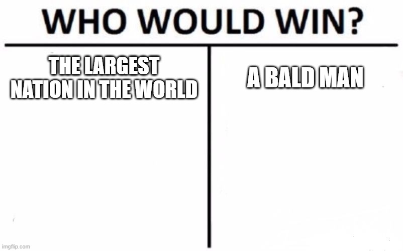 Who Would Win? | THE LARGEST NATION IN THE WORLD; A BALD MAN | image tagged in memes,who would win | made w/ Imgflip meme maker