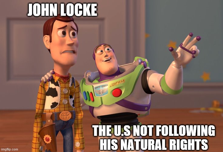 X, X Everywhere Meme | JOHN LOCKE; THE U.S NOT FOLLOWING HIS NATURAL RIGHTS | image tagged in memes,x x everywhere | made w/ Imgflip meme maker