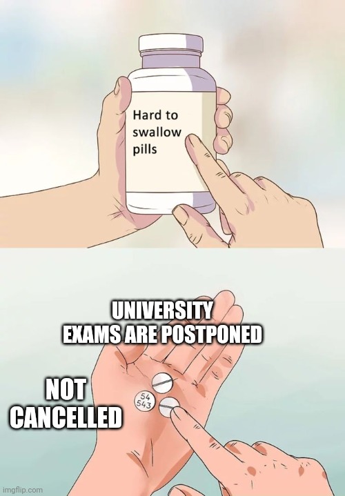 Hard To Swallow Pills | UNIVERSITY EXAMS ARE POSTPONED; NOT CANCELLED | image tagged in memes,hard to swallow pills | made w/ Imgflip meme maker