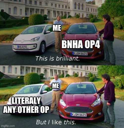 This Is Brilliant But I Like This | ME; BNHA OP4; ME; LITERALY ANY OTHER OP | image tagged in this is brilliant but i like this | made w/ Imgflip meme maker