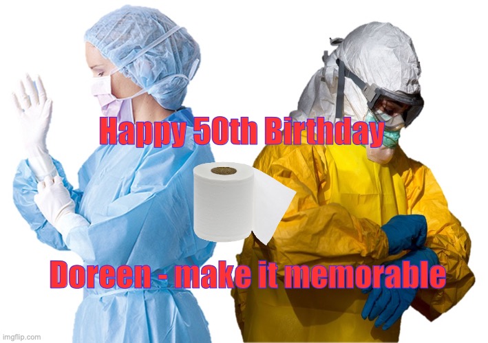 Quarantine Birthday | Happy 50th Birthday; Doreen - make it memorable | image tagged in roper hospital ppe | made w/ Imgflip meme maker