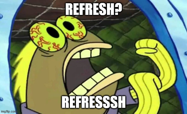 Spongebob Chocolate | REFRESH? REFRESSSH | image tagged in spongebob chocolate,FFRecordKeeper | made w/ Imgflip meme maker