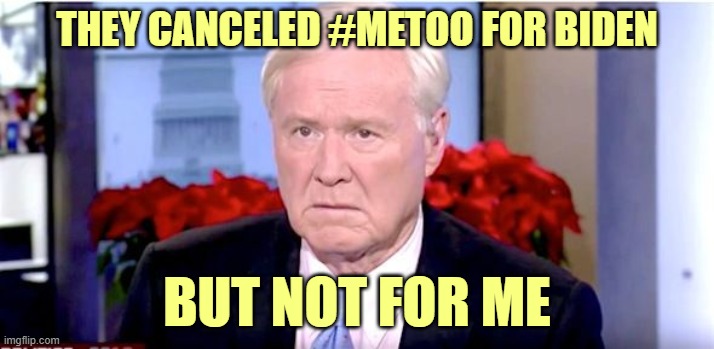 "Tingles" was expendable | THEY CANCELED #METOO FOR BIDEN; BUT NOT FOR ME | image tagged in sad chris matthews | made w/ Imgflip meme maker