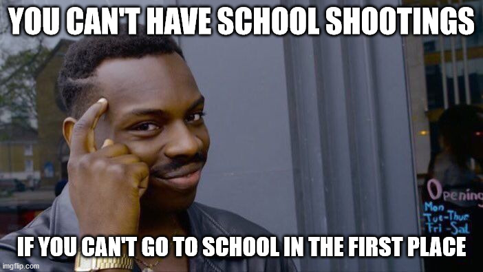 Roll Safe Think About It Meme | YOU CAN'T HAVE SCHOOL SHOOTINGS; IF YOU CAN'T GO TO SCHOOL IN THE FIRST PLACE | image tagged in memes,roll safe think about it,AdviceAnimals | made w/ Imgflip meme maker