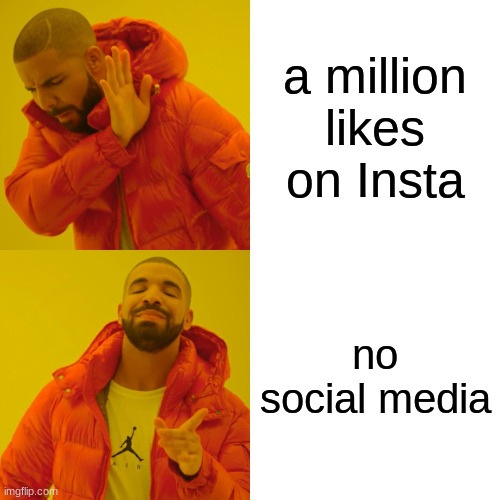 Drake Hotline Bling | a million likes on Insta; no social media | image tagged in memes,drake hotline bling | made w/ Imgflip meme maker