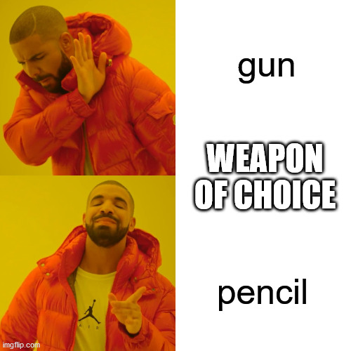 Drake Hotline Bling | gun; WEAPON OF CHOICE; pencil | image tagged in memes,drake hotline bling | made w/ Imgflip meme maker