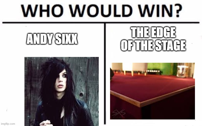 Andy used to fall off the stage so much, he's so clumsy. | ANDY SIXX; THE EDGE OF THE STAGE | image tagged in memes,who would win,black veil brides | made w/ Imgflip meme maker