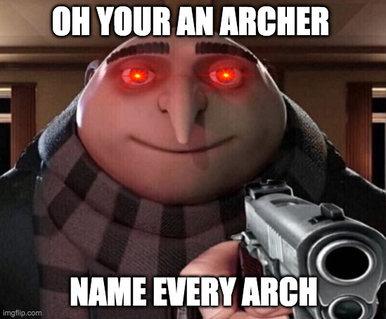 Gru Gun | OH YOUR AN ARCHER; NAME EVERY ARCH | image tagged in gru gun | made w/ Imgflip meme maker