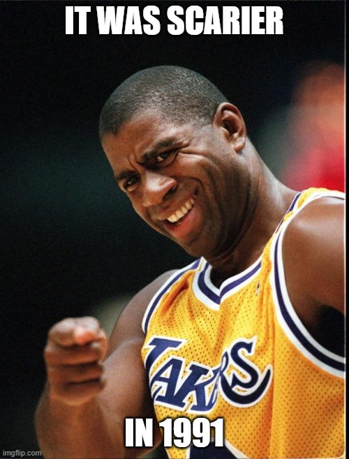 Magic Johnson Positive | IT WAS SCARIER IN 1991 | image tagged in magic johnson positive | made w/ Imgflip meme maker