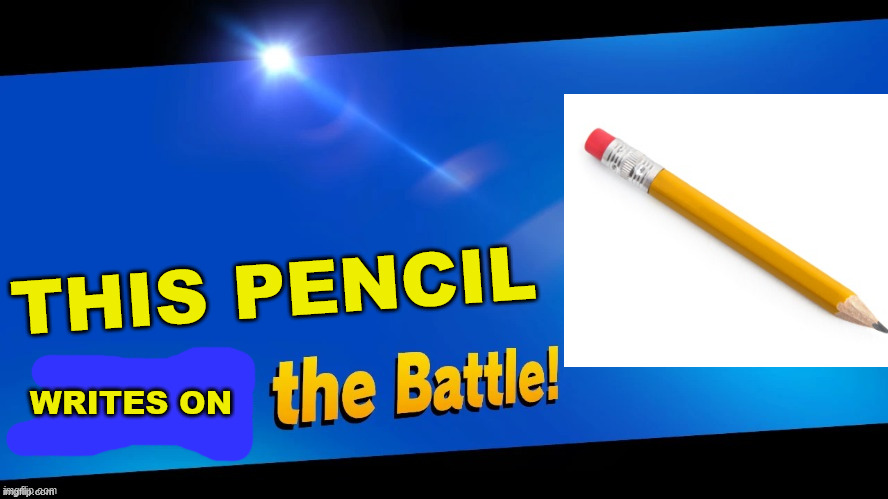 Blank Joins the battle | THIS PENCIL; WRITES ON | image tagged in blank joins the battle | made w/ Imgflip meme maker