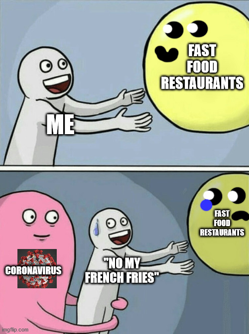Running Away Balloon | FAST FOOD RESTAURANTS; ME; FAST FOOD RESTAURANTS; CORONAVIRUS; "NO MY FRENCH FRIES" | image tagged in memes,running away balloon | made w/ Imgflip meme maker