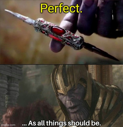 Thanos Perfectly Balanced Meme Template | Perfect. | image tagged in thanos perfectly balanced meme template | made w/ Imgflip meme maker