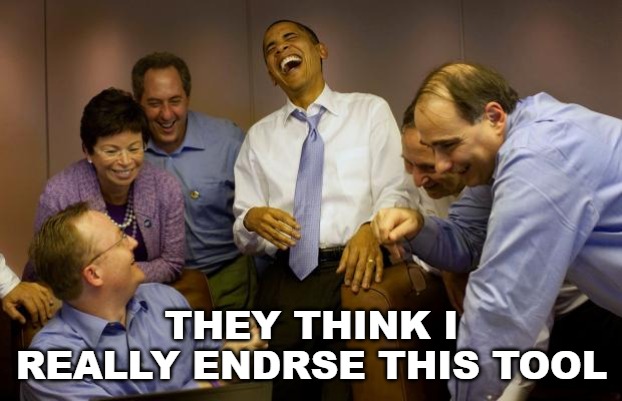 And then I said Obama Meme | THEY THINK I REALLY ENDRSE THIS TOOL | image tagged in memes,and then i said obama | made w/ Imgflip meme maker