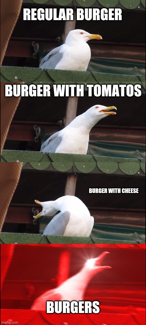 Inhaling Seagull Meme | REGULAR BURGER; BURGER WITH TOMATOS; BURGER WITH CHEESE; BURGERS | image tagged in memes,inhaling seagull | made w/ Imgflip meme maker