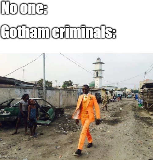 Black guy Suit | No one:; Gotham criminals: | image tagged in black guy suit | made w/ Imgflip meme maker