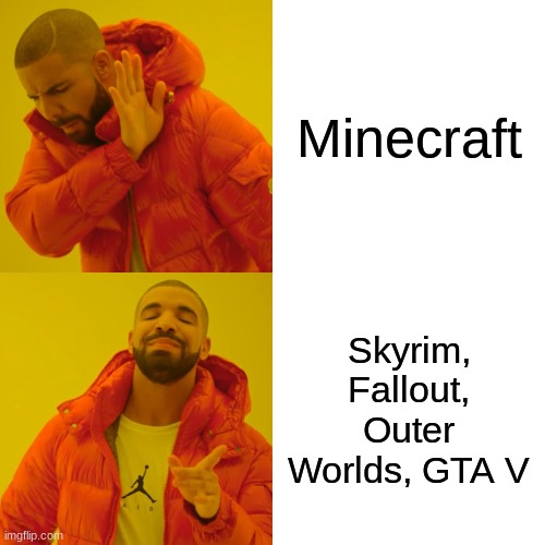 Drake Hotline Bling Meme | Minecraft Skyrim, Fallout, Outer Worlds, GTA V | image tagged in memes,drake hotline bling | made w/ Imgflip meme maker