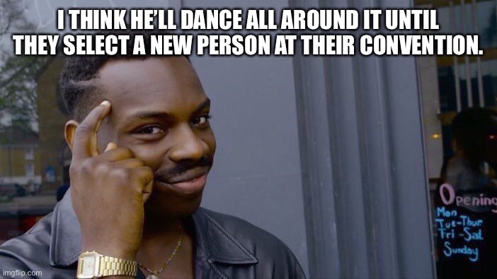 Roll Safe Think About It Meme | I THINK HE’LL DANCE ALL AROUND IT UNTIL THEY SELECT A NEW PERSON AT THEIR CONVENTION. | image tagged in memes,roll safe think about it | made w/ Imgflip meme maker