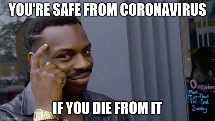 Roll Safe Think About It | YOU'RE SAFE FROM CORONAVIRUS; IF YOU DIE FROM IT | image tagged in memes,roll safe think about it | made w/ Imgflip meme maker