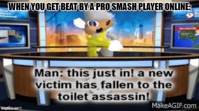 New template! | WHEN YOU GET BEAT BY A PRO SMASH PLAYER ONLINE: | image tagged in a new victim has fallan to the toilet assassin,super smash bros | made w/ Imgflip meme maker