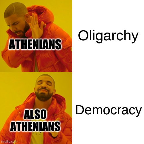 Drake Hotline Bling | Oligarchy; ATHENIANS; Democracy; ALSO ATHENIANS | image tagged in memes,drake hotline bling | made w/ Imgflip meme maker