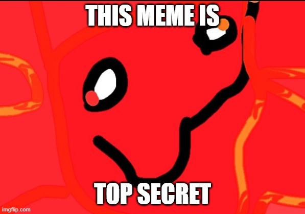 cool new meme | THIS MEME IS; TOP SECRET | image tagged in i eat human souls | made w/ Imgflip meme maker