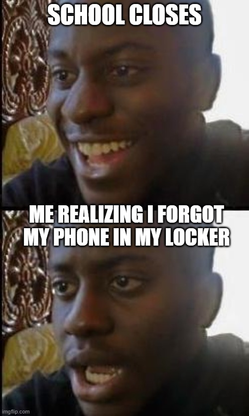 Disappointed Black Guy | SCHOOL CLOSES; ME REALIZING I FORGOT MY PHONE IN MY LOCKER | image tagged in disappointed black guy | made w/ Imgflip meme maker