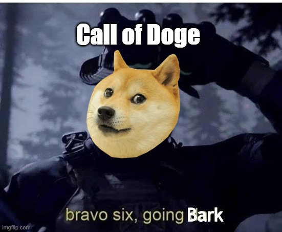 Bravo six going dark | Call of Doge; Bark | image tagged in bravo six going dark | made w/ Imgflip meme maker
