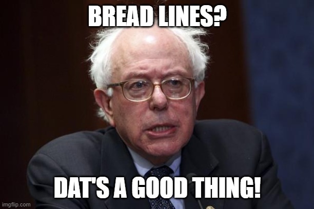 Bernie Sanders | BREAD LINES? DAT'S A GOOD THING! | image tagged in bernie sanders | made w/ Imgflip meme maker