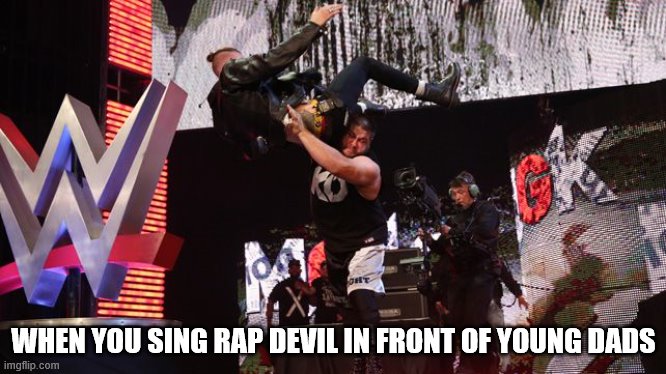 Kevin Owens powerbombs MGK | WHEN YOU SING RAP DEVIL IN FRONT OF YOUNG DADS | image tagged in kevin owens powerbombs mgk | made w/ Imgflip meme maker