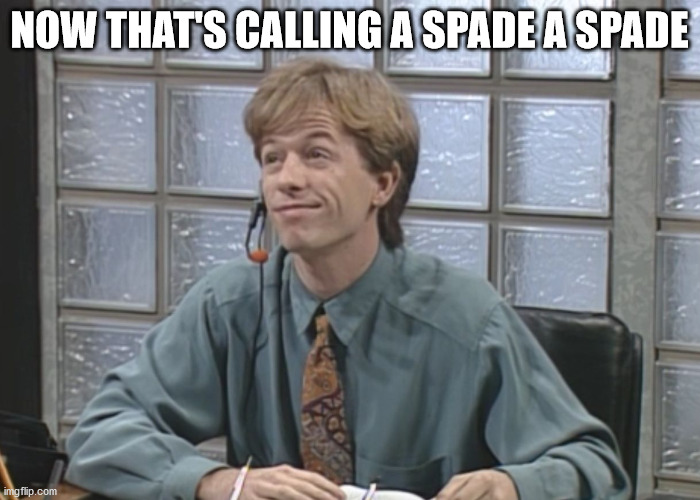 David Spade: Receptionist | NOW THAT'S CALLING A SPADE A SPADE | image tagged in david spade receptionist | made w/ Imgflip meme maker