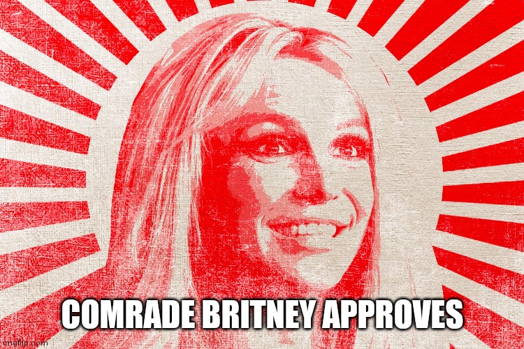 Comrade Britney | COMRADE BRITNEY APPROVES | image tagged in comrade britney | made w/ Imgflip meme maker