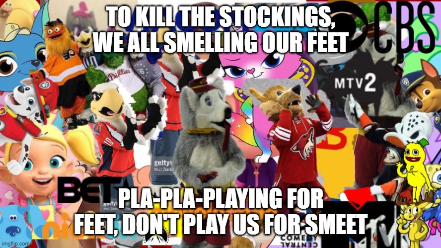 Don't Play us for smeet | TO KILL THE STOCKINGS, WE ALL SMELLING OUR FEET; PLA-PLA-PLAYING FOR FEET, DON'T PLAY US FOR SMEET | image tagged in spongebob | made w/ Imgflip meme maker