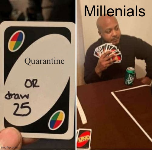 UNO Draw 25 Cards | Millenials; Quarantine | image tagged in memes,uno draw 25 cards | made w/ Imgflip meme maker